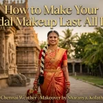 How to Make Your Bridal Makeup Last All Day in Chennai Weather